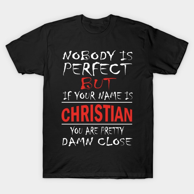 Nobody Is Perfect But If Your Name Is CHRISTIAN You Are Pretty Damn Close T-Shirt by premium_designs